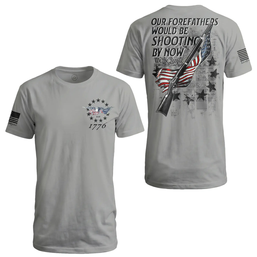 Forefathers Would Be Shooting By Now - T-Shirt